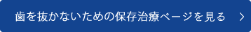 歯を抜かない保存治療ページを見る